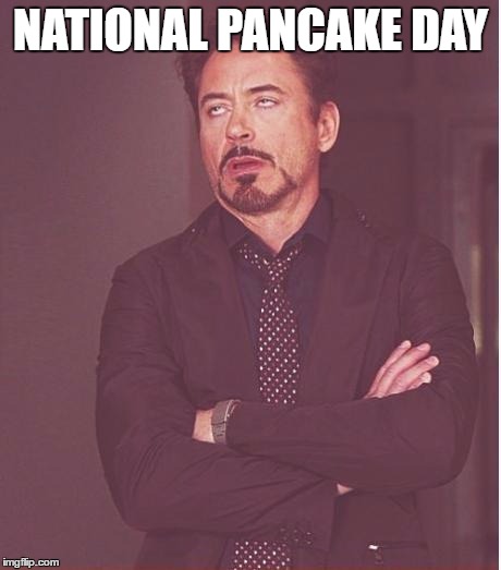Face You Make Robert Downey Jr | NATIONAL PANCAKE DAY | image tagged in memes,face you make robert downey jr | made w/ Imgflip meme maker