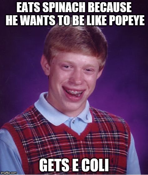 Bad Luck Brian Meme | EATS SPINACH BECAUSE HE WANTS TO BE LIKE POPEYE; GETS E COLI | image tagged in memes,bad luck brian | made w/ Imgflip meme maker