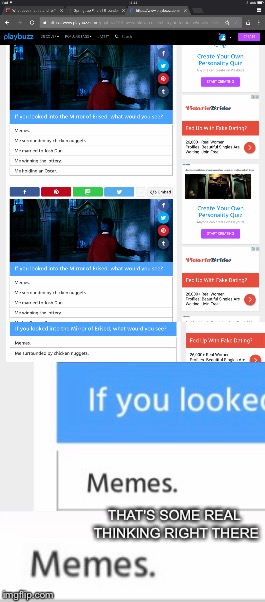 One of the answers  | THAT'S SOME REAL THINKING RIGHT THERE | image tagged in memes,mirror of erised,harry potter | made w/ Imgflip meme maker