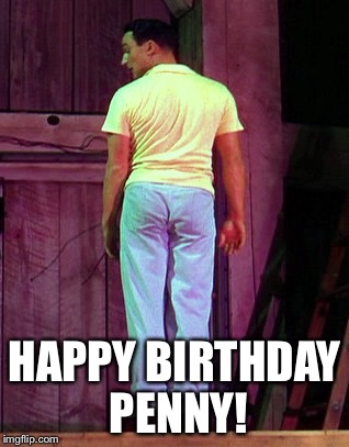 HAPPY BIRTHDAY PENNY! | image tagged in gen kelly butt | made w/ Imgflip meme maker