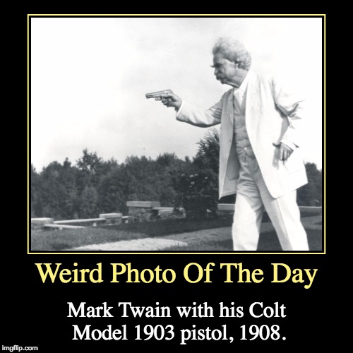 Mark Twain | image tagged in funny,demotivationals,weird,photo of the day,mark twain,colt model 1903 pistol | made w/ Imgflip demotivational maker