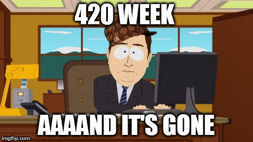 Aaaaand Its Gone Meme | 420 WEEK; AAAAND IT'S GONE | image tagged in memes,aaaaand its gone,scumbag | made w/ Imgflip meme maker