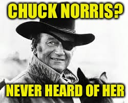 CHUCK NORRIS? NEVER HEARD OF HER | made w/ Imgflip meme maker