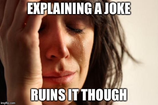 First World Problems Meme | EXPLAINING A JOKE RUINS IT THOUGH | image tagged in memes,first world problems | made w/ Imgflip meme maker