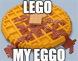 -Lego Week- LEGO My Eggo...hehe..get it? LEGO..my eggo....and I wonder why I have no friends.. | LEGO; MY EGGO | image tagged in lego my eggo,lego week,waffle,magically delicious | made w/ Imgflip meme maker