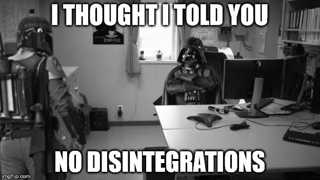 Boba Fett Theory Confirmed | I THOUGHT I TOLD YOU; NO DISINTEGRATIONS | image tagged in darthcompanyman,star wars,funny,boba fett,darth vader | made w/ Imgflip meme maker