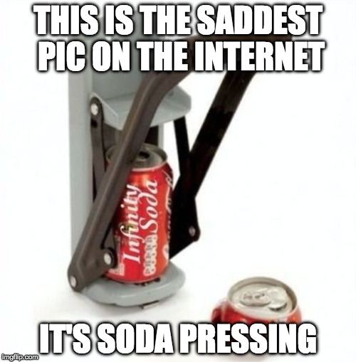 :( | THIS IS THE SADDEST PIC ON THE INTERNET; IT'S SODA PRESSING | image tagged in soda pressing,bacon,depressing,coke | made w/ Imgflip meme maker