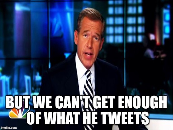 BUT WE CAN'T GET ENOUGH OF WHAT HE TWEETS | made w/ Imgflip meme maker