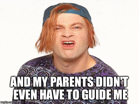 AND MY PARENTS DIDN'T EVEN HAVE TO GUIDE ME | made w/ Imgflip meme maker