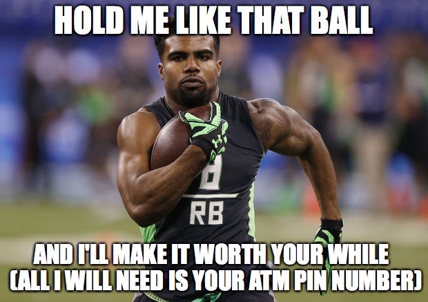 HOLD ME LIKE THAT BALL; AND I'LL MAKE IT WORTH YOUR WHILE
 (ALL I WILL NEED IS YOUR ATM PIN NUMBER) | made w/ Imgflip meme maker