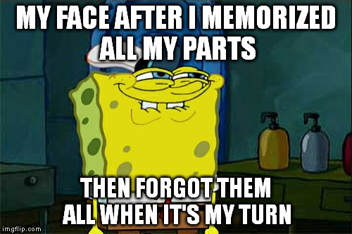 Don't You Squidward Meme | MY FACE AFTER I MEMORIZED ALL MY PARTS; THEN FORGOT THEM ALL WHEN IT'S MY TURN | image tagged in memes,dont you squidward | made w/ Imgflip meme maker