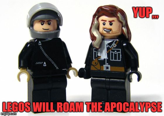 Hell on Earth, Lego style,, | YUP,,, LEGOS WILL ROAM THE APOCALYPSE | image tagged in lego week,lego week a juicy death 1025 event,mad max,max  toecutter,apocalypse | made w/ Imgflip meme maker