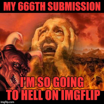 Hell in a footbasket | MY 666TH SUBMISSION; I'M SO GOING TO HELL ON IMGFLIP | image tagged in hell template and a big demon photobombs,memes | made w/ Imgflip meme maker