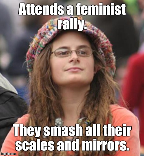 atp80.jpg  | Attends a feminist rally. They smash all their scales and mirrors. | image tagged in atp80jpg | made w/ Imgflip meme maker
