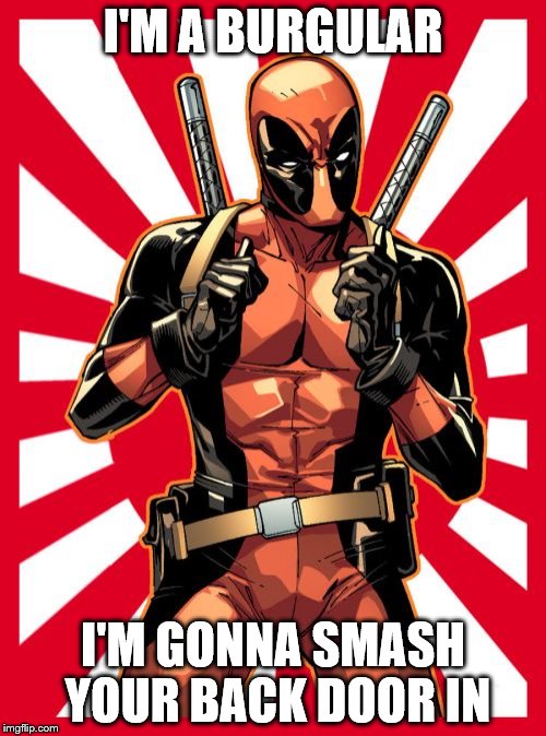 Deadpool Pick Up Lines | I'M A BURGULAR; I'M GONNA SMASH YOUR BACK DOOR IN | image tagged in memes,deadpool pick up lines | made w/ Imgflip meme maker