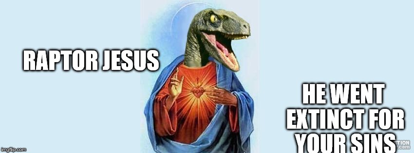 HE WENT EXTINCT FOR YOUR SINS; RAPTOR JESUS | image tagged in raptor | made w/ Imgflip meme maker