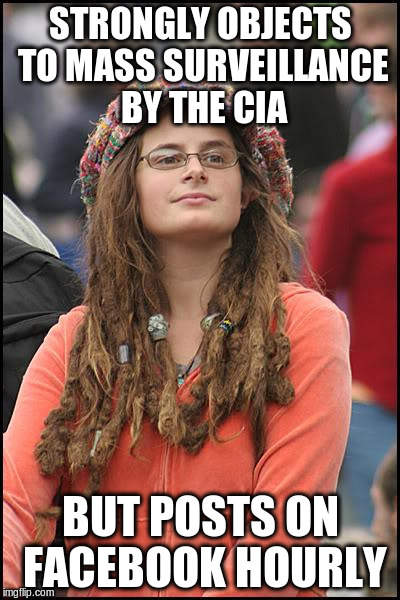 College Liberal Meme | STRONGLY OBJECTS TO MASS SURVEILLANCE BY THE CIA; BUT POSTS ON FACEBOOK HOURLY | image tagged in memes,college liberal | made w/ Imgflip meme maker