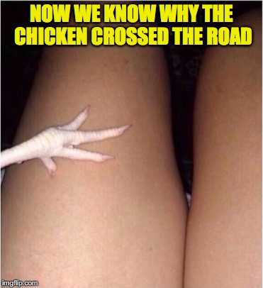 Finger licken’ good | NOW WE KNOW WHY THE CHICKEN CROSSED THE ROAD | image tagged in why the chicken cross the road | made w/ Imgflip meme maker