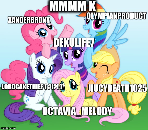 MMMM K DEKULIFE7 XANDERBRONY OLYMPIANPRODUCT OCTAVIA_MELODY LORDCAKETHIEF ( ?!?! ) JIUCYDEATH1025 | made w/ Imgflip meme maker