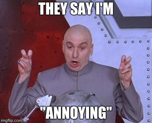 Dr Evil Laser | THEY SAY I'M; "ANNOYING" | image tagged in memes,dr evil laser | made w/ Imgflip meme maker