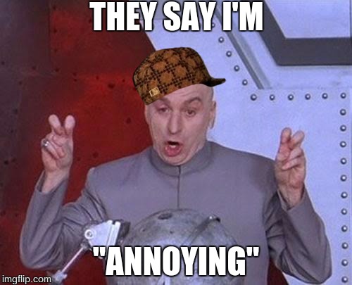 Dr Evil Laser | THEY SAY I'M; "ANNOYING" | image tagged in memes,dr evil laser,scumbag | made w/ Imgflip meme maker
