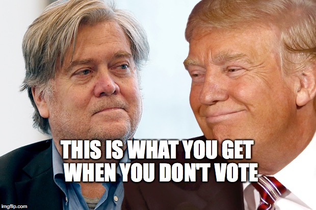 Bannon & His Assistant | THIS IS WHAT YOU GET 
WHEN YOU DON'T VOTE | image tagged in steve bannon,donald trump,bannon  trump,don't vote,bobcrespodotcom | made w/ Imgflip meme maker