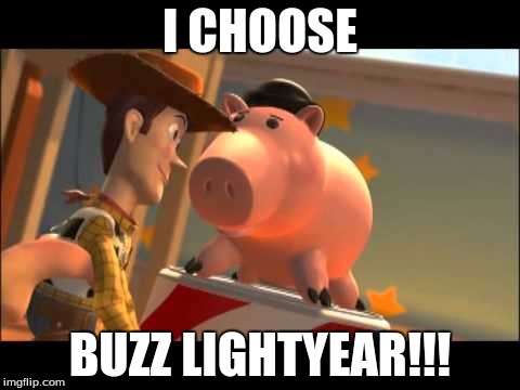 I CHOOSE BUZZ LIGHTYEAR!!! | made w/ Imgflip meme maker