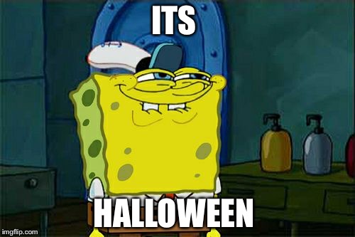 Don't You Squidward | ITS; HALLOWEEN | image tagged in memes,dont you squidward | made w/ Imgflip meme maker