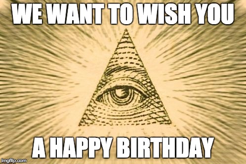 WE WANT TO WISH YOU; A HAPPY BIRTHDAY | image tagged in all seeing eye | made w/ Imgflip meme maker