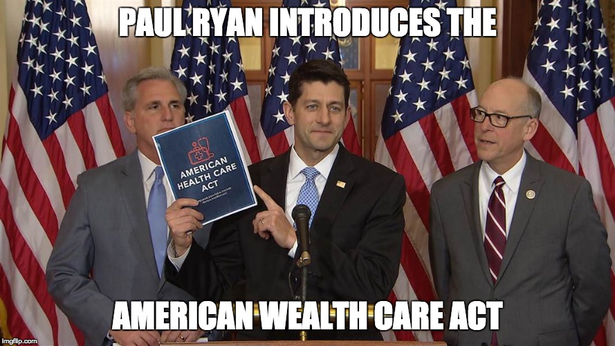 Republican Health-No Plan | PAUL RYAN INTRODUCES THE; AMERICAN WEALTH CARE ACT | image tagged in paul ryan,gop,republican,healthcare | made w/ Imgflip meme maker