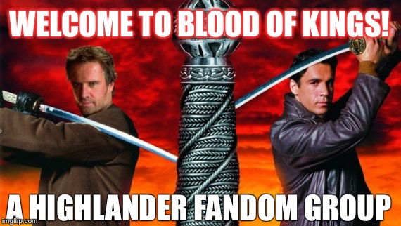 WELCOME TO BLOOD OF KINGS! A HIGHLANDER FANDOM GROUP | image tagged in welcome to bok | made w/ Imgflip meme maker