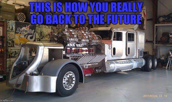 The Fastest Truck Ever | THIS IS HOW YOU REALLY GO BACK TO THE FUTURE | image tagged in memes,funny | made w/ Imgflip meme maker