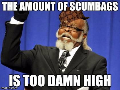 Too Damn High Meme | THE AMOUNT OF SCUMBAGS; IS TOO DAMN HIGH | image tagged in memes,too damn high,scumbag | made w/ Imgflip meme maker