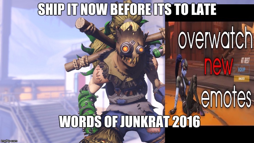 ship it noooooooooooooooow | SHIP IT NOW BEFORE ITS TO LATE; WORDS OF JUNKRAT 2016 | image tagged in memes,ship | made w/ Imgflip meme maker