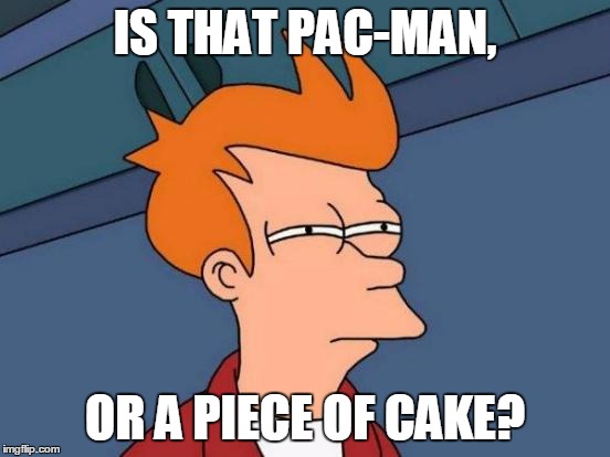 Futurama Fry Meme | IS THAT PAC-MAN, OR A PIECE OF CAKE? | image tagged in memes,futurama fry | made w/ Imgflip meme maker