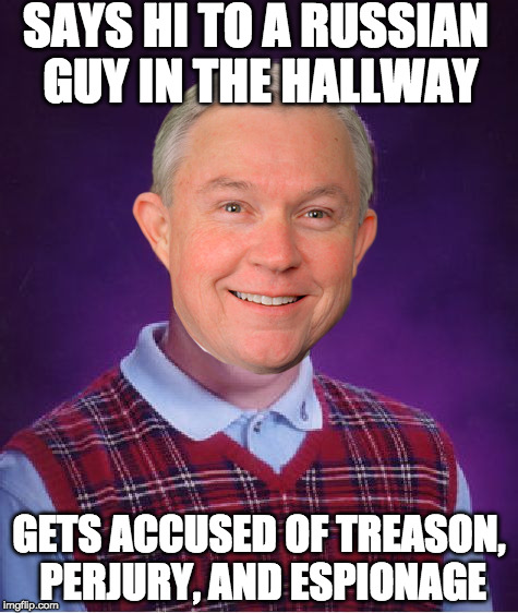 Bad Luck Jeff Sessions | SAYS HI TO A RUSSIAN GUY IN THE HALLWAY; GETS ACCUSED OF TREASON, PERJURY, AND ESPIONAGE | image tagged in jeff sessions,russians,the russians did it,funny memes,memes,funny meme | made w/ Imgflip meme maker