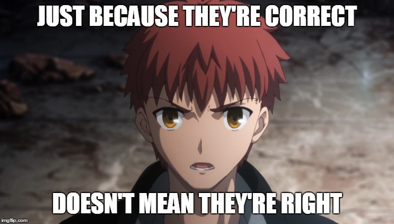 mistranslation | JUST BECAUSE THEY'RE CORRECT; DOESN'T MEAN THEY'RE RIGHT | image tagged in anime,fate/stay night,meme,translation,japan | made w/ Imgflip meme maker