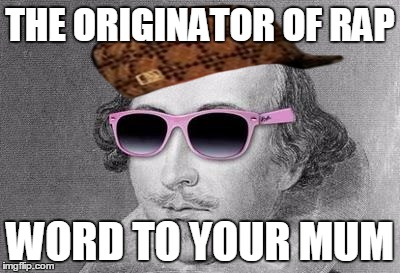 Shakespeare | THE ORIGINATOR OF RAP; WORD TO YOUR MUM | image tagged in shakespeare,scumbag | made w/ Imgflip meme maker