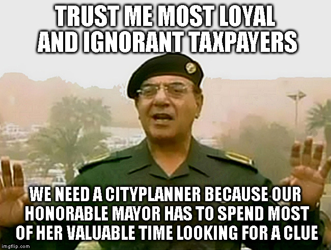 FROM THE OFFICE OF THE DEFICIT DIVA | TRUST ME MOST LOYAL AND IGNORANT TAXPAYERS; WE NEED A CITYPLANNER BECAUSE OUR HONORABLE MAYOR HAS TO SPEND MOST OF HER VALUABLE TIME LOOKING FOR A CLUE | image tagged in trust baghdad bob,taxes,mayor,school | made w/ Imgflip meme maker