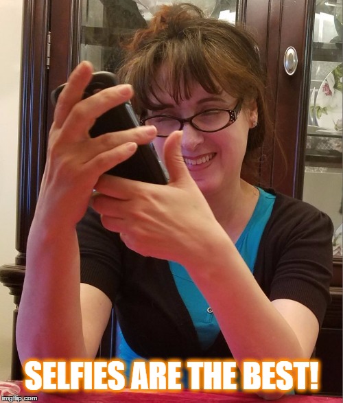 SELFIES ARE THE BEST! | image tagged in selfy | made w/ Imgflip meme maker