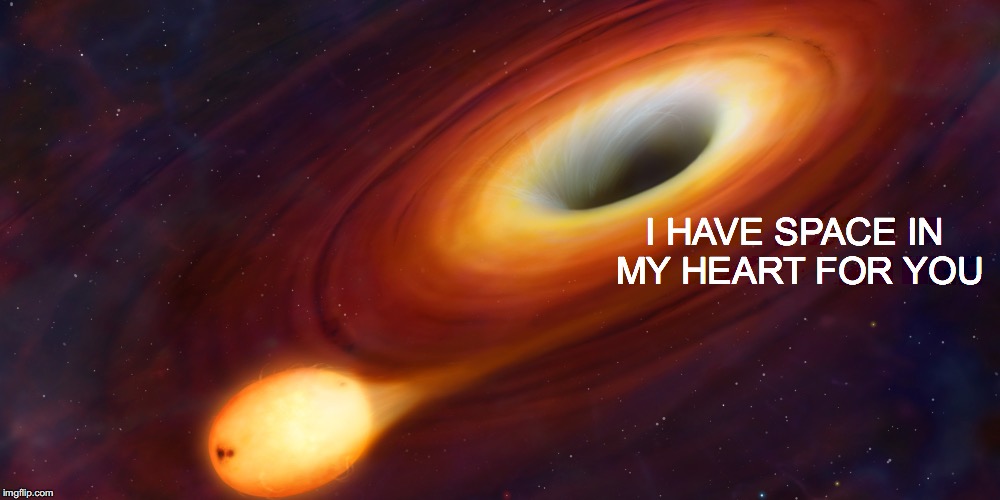 Why, yes. That is a black hole. | I HAVE SPACE IN MY HEART FOR YOU | image tagged in janey mack meme,flirty meme,funny,i have space in my heart,black hole | made w/ Imgflip meme maker