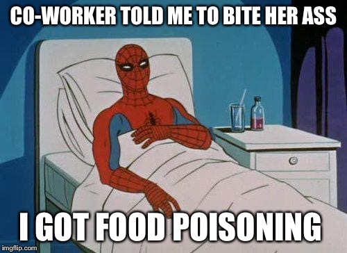 Spiderman Hospital | CO-WORKER TOLD ME TO BITE HER ASS; I GOT FOOD POISONING | image tagged in memes,spiderman hospital,spiderman | made w/ Imgflip meme maker