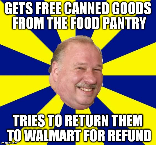 Mark Halburn | GETS FREE CANNED GOODS FROM THE FOOD PANTRY; TRIES TO RETURN THEM TO WALMART FOR REFUND | image tagged in mark halburn | made w/ Imgflip meme maker
