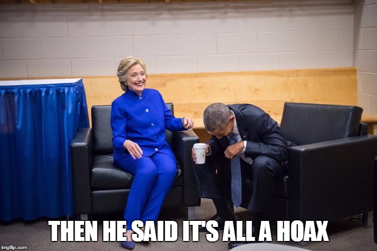Hillary Obama Laugh | THEN HE SAID IT'S ALL A HOAX | image tagged in hillary obama laugh | made w/ Imgflip meme maker
