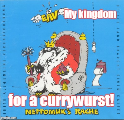 My kingdom for a currywurst! | made w/ Imgflip meme maker