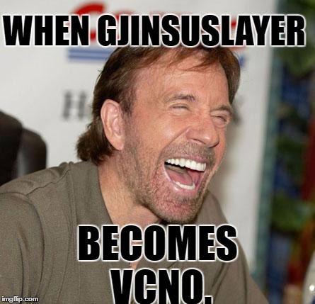 GJINSUSLAYER
 | WHEN GJINSUSLAYER; BECOMES VCNO. | image tagged in memes,chuck norris laughing,chuck norris | made w/ Imgflip meme maker