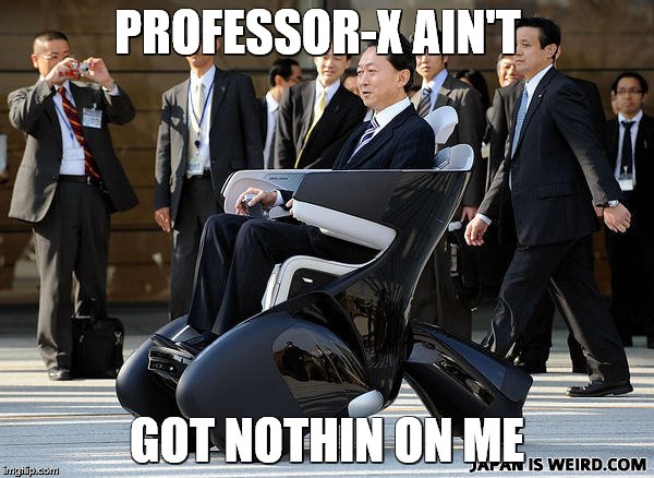 Mean while in Japan | PROFESSOR-X AIN'T; GOT NOTHIN ON ME | image tagged in meanwhile in japan,japan,japanese,weird,wheelchair | made w/ Imgflip meme maker