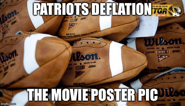 Patriots Footballs | PATRIOTS DEFLATION; THE MOVIE POSTER PIC | image tagged in patriots footballs | made w/ Imgflip meme maker
