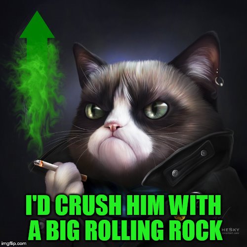 I'D CRUSH HIM WITH A BIG ROLLING ROCK | made w/ Imgflip meme maker