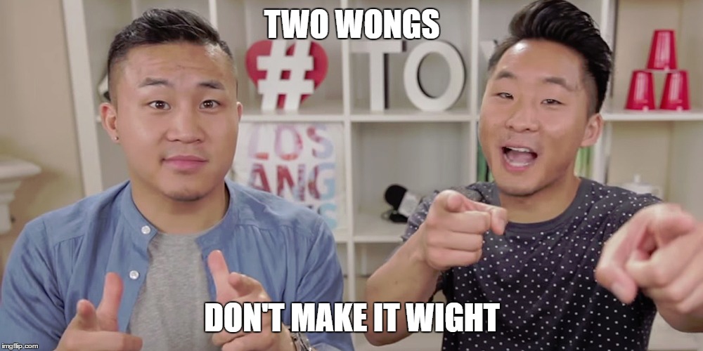 TWO WONGS DON'T MAKE IT WIGHT | made w/ Imgflip meme maker